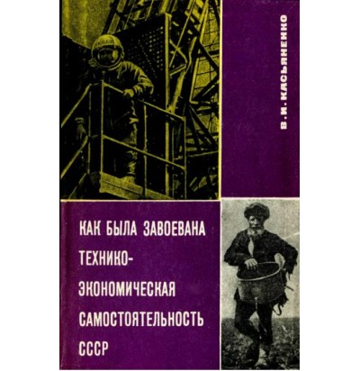Касьяненко В. И. Как была завоевана технико-экономическая самостоятельность СССР, 1964
